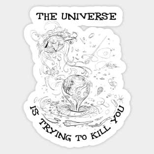 The Universe is Trying to Kill You Sticker